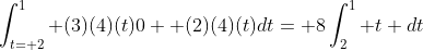 \int_{t= 2}^{1} (3)(4)(t)0+ (2)(4)(t)dt= 8\int_2^{1} t dt
