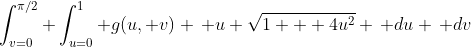 \int_{v=0}^{\pi/2} \int_{u=0}^{1} g(u, v) \, u \sqrt{1 + 4u^2} \, du \, dv