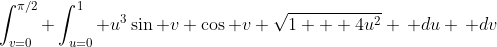\int_{v=0}^{\pi/2} \int_{u=0}^{1} u^3\sin v \cos v \sqrt{1 + 4u^2} \, du \, dv