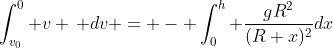 \int_{v_0}^0 v \, dv = - \int_0^h \frac{gR^2}{(R+x)^2}dx