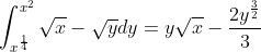 \int_{x^{\frac{1}{4}}}^{x^{2}}{\sqrt{x}-\sqrt{y}}dy=y\sqrt{x}-\frac{2y^{\frac{3}{2}}}{3}