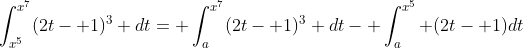 \int_{x^5}^{x^7}(2t- 1)^3 dt= \int_a^{x^7}(2t- 1)^3 dt- \int_a^{x^5} (2t- 1)dt