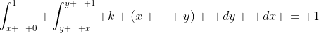 \int_{x = 0}^{1} \int_{y = x}^{y = 1} k (x - y) \, dy \, dx = 1