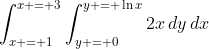 \int_{x = 1}^{x = 3}{\int_{y = 0}^{y = \ln{x}}{2x\,dy}\,dx}