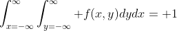 \int_{x=-\infty}^\infty\int_{y=-\infty}^\infty f(x,y)dydx= 1