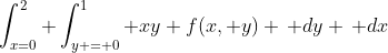 \int_{x=0}^{2} \int_{y = 0}^1 xy f(x, y) \, dy \, dx