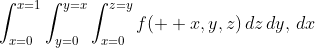 \int_{x=0}^{x=1}\int_{y=0}^{y=x}\int_{x=0}^{z=y}f(  x,y,z)\,dz\,dy,\,dx