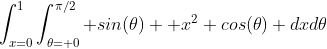\int_{x=0}^1\int_{\theta= 0}^{\pi/2} sin(\theta)+ x^2 cos(\theta) dxd\theta
