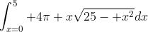 \int_{x=0}^5 4\pi x\sqrt{25- x^2}dx