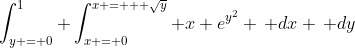\int_{y = 0}^1 \int_{x = 0}^{x = + \sqrt{y}} x e^{y^2} \, dx \, dy