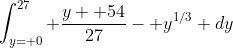 \int_{y= 0}^{27} \frac{y+ 54}{27}- y^{1/3} dy