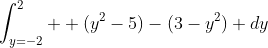 \int_{y=-2}^2  (y^2-5)-(3-y^2) dy