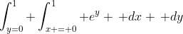 \int_{y=0}^{1} \int_{x = 0}^{1} e^y \, dx \, dy