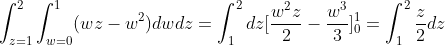 \int_{z=1}^2\int_{w=0}^1(wz-w^2)dwdz=\int_1^2dz[\frac{w^2z}{2}-\frac{w^3}{3}]_0^1=\int_1^2\frac{z}{2}dz