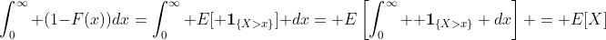 \int_0^\infty (1-F(x))dx=\int_0^\infty E[{\bf 1}_{\{X>x\}}] dx= E\left[\int_0^\infty {\bf 1}_{\{X>x\}} dx\right] = E[X]