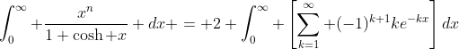 \int_0^\infty \frac{x^n}{1+\cosh x} dx = 2 \int_0^\infty \left[\sum_{k=1}^\infty (-1)^{k+1}ke^{-kx}\right]dx