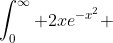 \int_0^\infty 2xe^{-x^2} ~ dx=-\int_{-\infty}^0 2xe^{-x^2} ~ dx