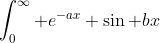 \int_0^\infty e^{-ax} \sin bx~dx = \Im \left \{ \int_0^\infty e^{-x(a - bi)} ~dx \right \} = \frac b{a^2 + b^2}