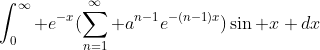 \int_0^\infty e^{-x}(\sum_{n=1}^\infty a^{n-1}e^{-(n-1)x})\sin x dx