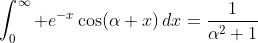 \int_0^\infty e^{-x}\cos(\alpha x)\,dx=\frac1{\alpha^2+1}