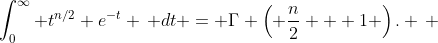 \int_0^\infty t^{n/2} e^{-t} \, dt = \Gamma \left( \frac{n}{2} + 1 \right). \, 