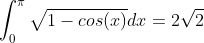 \int_0^\pi\sqrt{1-cos(x)}dx=2\sqrt{2}