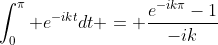 \int_0^\pi e^{-ikt}dt = \frac{e^{-ik\pi}-1}{-ik}