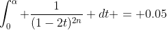 \int_0^{\alpha} \frac{1}{(1-2t)^{2n}} dt = 0.05