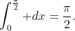 \int_0^{\frac{\pi}{2}} dx=\frac{\pi}{2}.