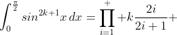 \int_0^{\frac{\pi}{2}}sin^{2k+1}x\,dx=\prod_{i=1}^  k\frac{2i}{2i+1} 