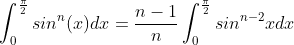 \int_0^{\frac{\pi}{2}}sin^n(x)dx=\frac{n-1}{n}\int_0^{\frac{\pi}{2}}sin^{n-2}xdx