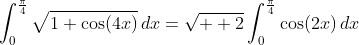 \int_0^{\frac{\pi}{4}}\sqrt{1+\cos(4x)}\,dx=\sqrt{  2}\int_0^{\frac{\pi}{4}}\cos(2x)\,dx