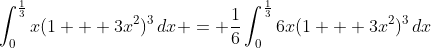 \int_0^{\frac{1}{3}}{x(1 + 3x^2)^3\,dx} = \frac{1}{6}\int_0^{\frac{1}{3}}{6x(1 + 3x^2)^3\,dx}
