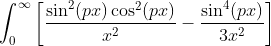 \int_0^{\infty}\bigg[\frac{\sin^2(px)\cos^2(px)}{x^2}-\frac{\sin^4(px)}{3x^2}\bigg]~dx=f(p)