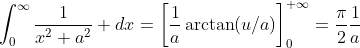 \int_0^{\infty}\frac{1}{x^2+a^2} dx=\left[\frac{1}{a}\arctan(u/a)\right]_0^{+\infty}=\frac{\pi}{2}\frac{1}{a}