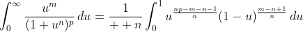\int_0^{\infty}\frac{u^m}{(1+u^n)^p}\,du=\frac{1}{  n}\int_0^1u^{\frac{np-m-n-1}{n}}(1-u)^{\frac{m-n+1}{n}}\,du