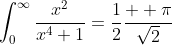 \int_0^{\infty}\frac{x^2}{x^4+1}=\frac{1}{2}\frac{  \pi}{\sqrt{2}}