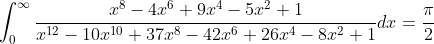 \int_0^{\infty}\frac{x^8-4x^6+9x^4-5x^2+1}{x^{12}-10x^{10}+37x^8-42x^6+26x^4-8x^2+1}dx=\frac{\pi}{2}