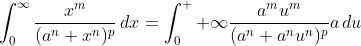 \int_0^{\infty}\frac{x^m}{(a^n+x^n)^p}\,dx=\int_0^  {\infty}\frac{a^mu^m}{(a^n+a^nu^n)^p}a\,du