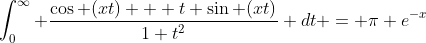\int_0^{\infty} \frac{\cos (xt) + t \sin (xt)}{1+t^2} dt = \pi e^{-x}
