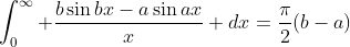 \int_0^{\infty} \frac{b\sin{bx}-a\sin{ax}}{x} dx=\frac{\pi}{2}(b-a)