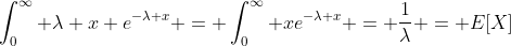 \int_0^{\infty} \lambda x e^{-\lambda x} = \int_0^{\infty} xe^{-\lambda x} = \frac{1}{\lambda} = E[X]