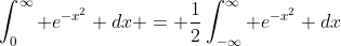 \int_0^{\infty} e^{-x^2} dx = \frac{1}{2}\int_{-\infty}^{\infty} e^{-x^2} dx