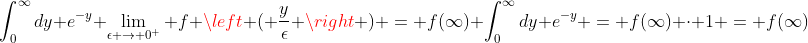 \int_0^{\infty}dy e^{-y} \lim_{\epsilon \to 0^+} f \left ( \frac{y}{\epsilon} \right ) = f(\infty) \int_0^{\infty}dy e^{-y} = f(\infty) \cdot 1 = f(\infty)