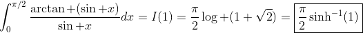 \int_0^{\pi/2}\frac{\arctan (\sin x)}{\sin x}dx=I(1)=\dfrac{\pi}{2}\log (1+\sqrt{2})=\boxed{\dfrac{\pi}{2}\sinh^{-1}(1)}