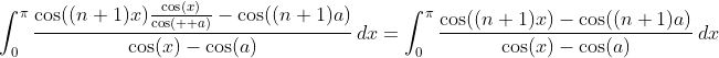 \int_0^{\pi}\frac{\cos((n+1)x)\frac{\cos(x)}{\cos(  a)}-\cos((n+1)a)}{\cos(x)-\cos(a)}\,dx=\int_0^{\pi}\frac{\cos((n+1)x)-\cos((n+1)a)}{\cos(x)-\cos(a)}\,dx