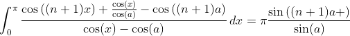 \int_0^{\pi}\frac{\cos\left((n+1)x\right) \frac{\cos(x)}{\cos(a)}-\cos\left((n+1)a\right)}{\cos(x)-\cos(a)}\,dx=\pi\frac{\sin\left((n+1)a \right)}{\sin(a)}