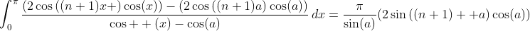 \int_0^{\pi}\frac{\left(2\cos\left((n+1)x \right)\cos(x)\right)-\left(2\cos\left((n+1)a\right)\cos(a)\right)}{\cos  (x)-\cos(a)}\,dx=\frac{\pi}{\sin(a)}\(2\sin\left((n+1)  a\right)\cos(a)\)