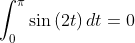 \int_0^{\pi}\sin\left(2t\right)dt=0