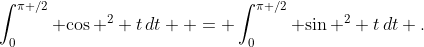\int_0^{\pi /2} {\cos ^2 t\,dt}  = \int_0^{\pi /2} {\sin ^2 t\,dt} .
